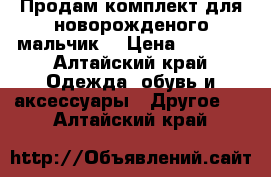 Продам комплект для новорожденого(мальчик) › Цена ­ 1 500 - Алтайский край Одежда, обувь и аксессуары » Другое   . Алтайский край